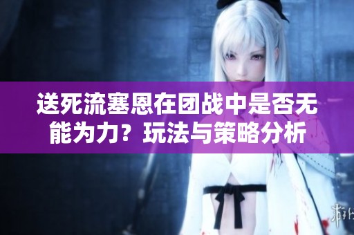 送死流塞恩在团战中是否无能为力？玩法与策略分析
