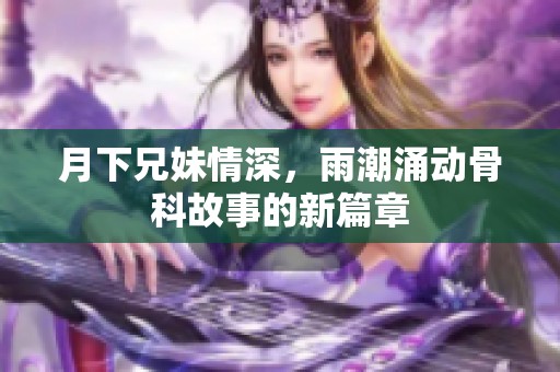 月下兄妹情深，雨潮涌动骨科故事的新篇章