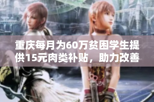 重庆每月为60万贫困学生提供15元肉类补贴，助力改善生活质量