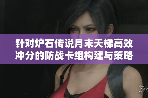 针对炉石传说月末天梯高效冲分的防战卡组构建与策略解析
