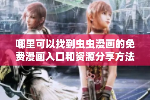 哪里可以找到虫虫漫画的免费漫画入口和资源分享方法