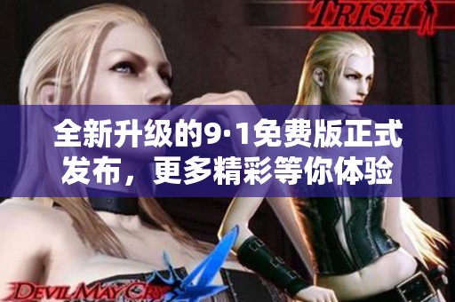 全新升级的9·1免费版正式发布，更多精彩等你体验