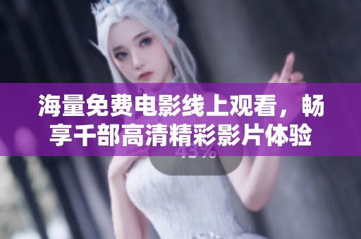 海量免费电影线上观看，畅享千部高清精彩影片体验