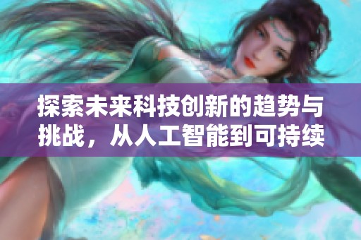 探索未来科技创新的趋势与挑战，从人工智能到可持续发展