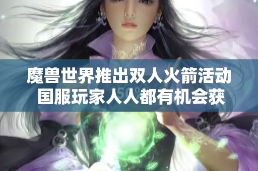 魔兽世界推出双人火箭活动 国服玩家人人都有机会获得