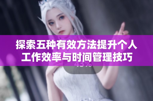 探索五种有效方法提升个人工作效率与时间管理技巧