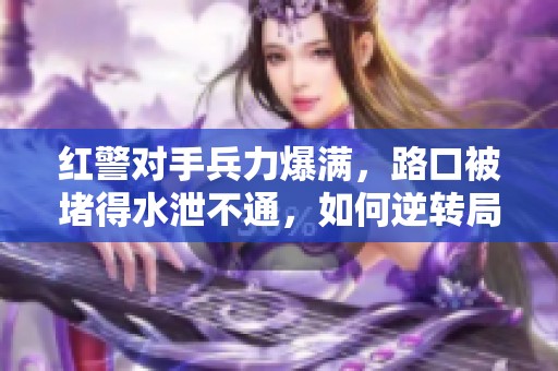红警对手兵力爆满，路口被堵得水泄不通，如何逆转局势？