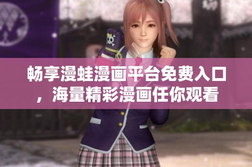 畅享漫蛙漫画平台免费入口，海量精彩漫画任你观看
