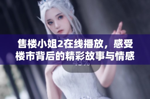 售楼小姐2在线播放，感受楼市背后的精彩故事与情感纠葛