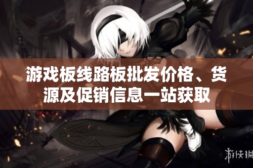 游戏板线路板批发价格、货源及促销信息一站获取