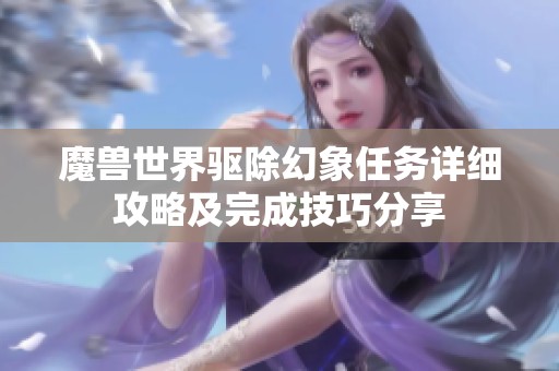 魔兽世界驱除幻象任务详细攻略及完成技巧分享