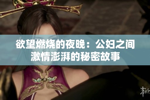 欲望燃烧的夜晚：公妇之间激情澎湃的秘密故事