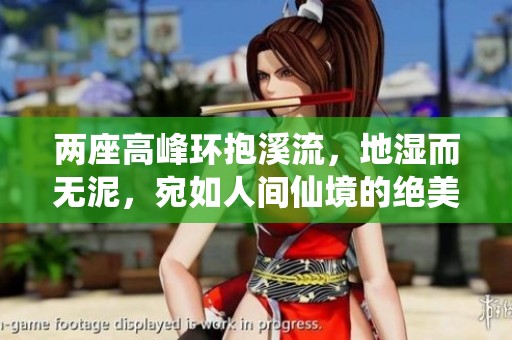 两座高峰环抱溪流，地湿而无泥，宛如人间仙境的绝美胜地