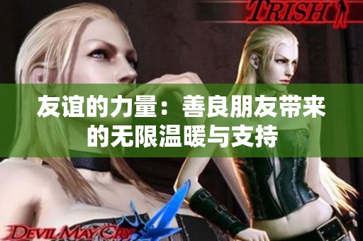 友谊的力量：善良朋友带来的无限温暖与支持