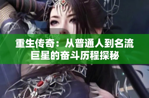 重生传奇：从普通人到名流巨星的奋斗历程探秘