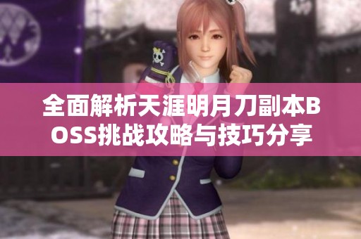 全面解析天涯明月刀副本BOSS挑战攻略与技巧分享