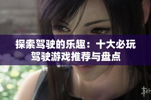 探索驾驶的乐趣：十大必玩驾驶游戏推荐与盘点
