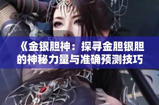 《金银胆神：探寻金胆银胆的神秘力量与准确预测技巧》
