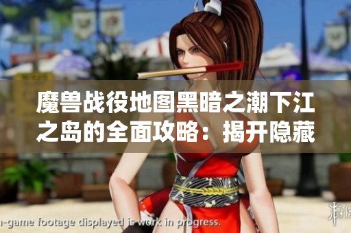 魔兽战役地图黑暗之潮下江之岛的全面攻略：揭开隐藏道路的秘密与挑战