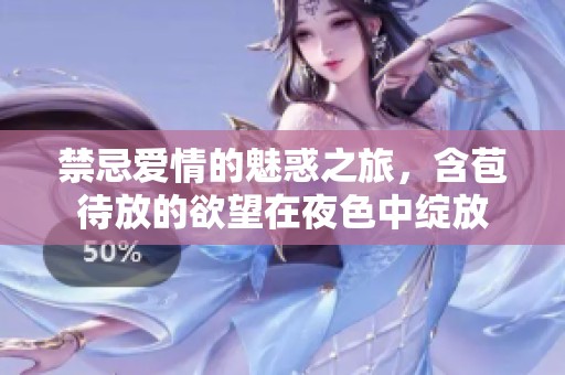 禁忌爱情的魅惑之旅，含苞待放的欲望在夜色中绽放