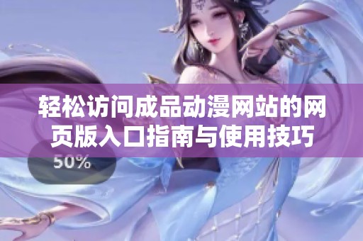 轻松访问成品动漫网站的网页版入口指南与使用技巧