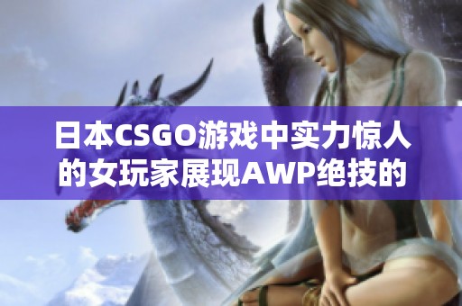日本CSGO游戏中实力惊人的女玩家展现AWP绝技的精彩瞬间