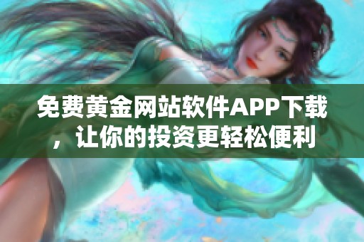 免费黄金网站软件APP下载，让你的投资更轻松便利