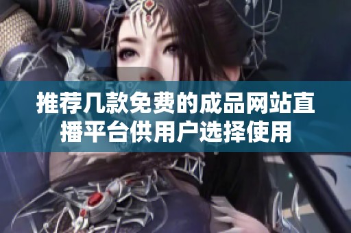 推荐几款免费的成品网站直播平台供用户选择使用