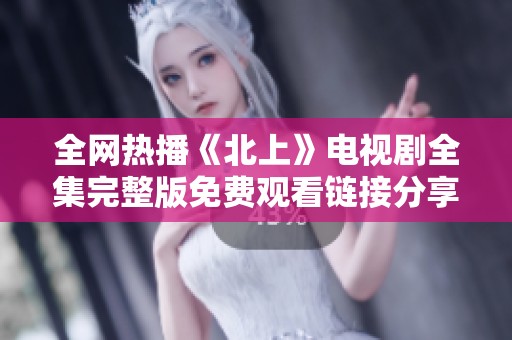 全网热播《北上》电视剧全集完整版免费观看链接分享