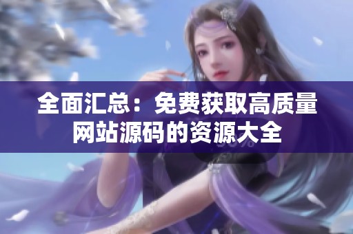 全面汇总：免费获取高质量网站源码的资源大全