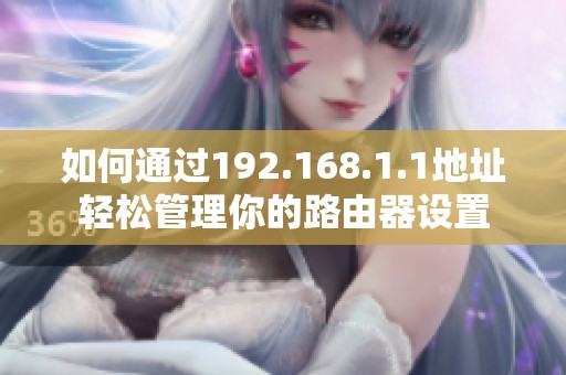 如何通过192.168.1.1地址轻松管理你的路由器设置