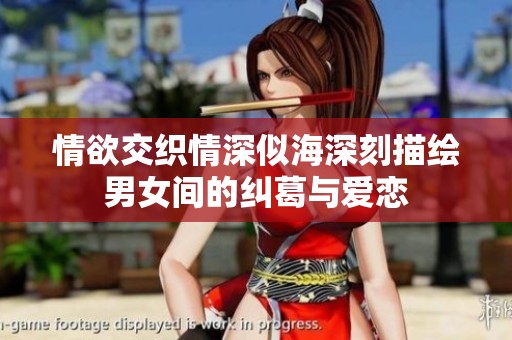 情欲交织情深似海深刻描绘男女间的纠葛与爱恋