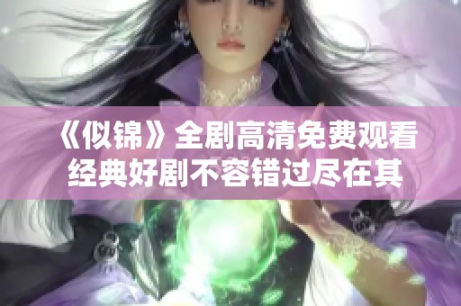 《似锦》全剧高清免费观看 经典好剧不容错过尽在其中