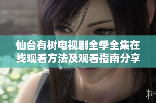 仙台有树电视剧全季全集在线观看方法及观看指南分享