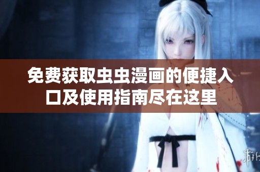 免费获取虫虫漫画的便捷入口及使用指南尽在这里