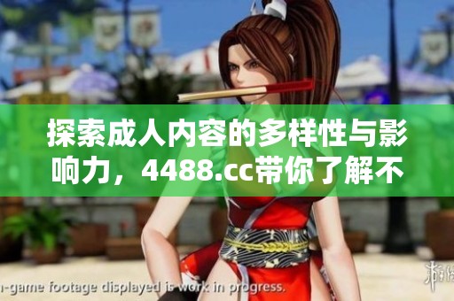 探索成人内容的多样性与影响力，4488.cc带你了解不同视角