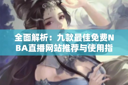 全面解析：九款最佳免费NBA直播网站推荐与使用指南