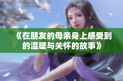 《在朋友的母亲身上感受到的温暖与关怀的故事》