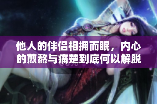 他人的伴侣相拥而眠，内心的煎熬与痛楚到底何以解脱
