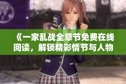 《一家乱战全章节免费在线阅读，解锁精彩情节与人物命运》