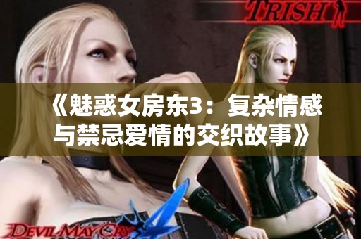 《魅惑女房东3：复杂情感与禁忌爱情的交织故事》