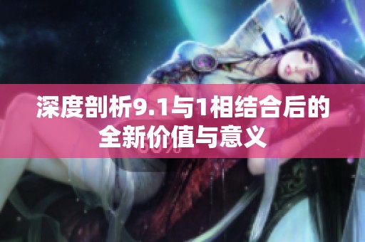 深度剖析9.1与1相结合后的全新价值与意义