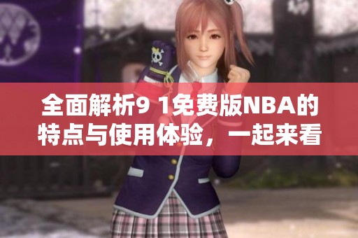全面解析9 1免费版NBA的特点与使用体验，一起来看看吧