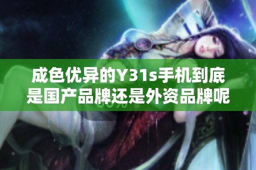 成色优异的Y31s手机到底是国产品牌还是外资品牌呢