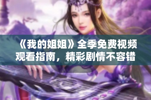 《我的姐姐》全季免费视频观看指南，精彩剧情不容错过！
