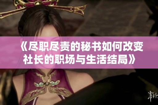 《尽职尽责的秘书如何改变社长的职场与生活结局》
