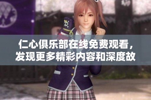 仁心俱乐部在线免费观看，发现更多精彩内容和深度故事