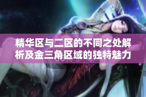 精华区与二区的不同之处解析及金三角区域的独特魅力揭秘