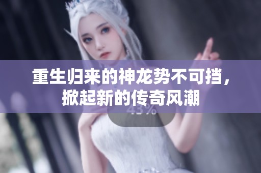 重生归来的神龙势不可挡，掀起新的传奇风潮