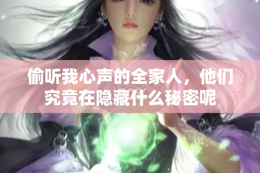 偷听我心声的全家人，他们究竟在隐藏什么秘密呢